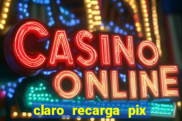 claro recarga pix $10 reais